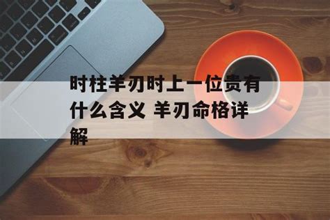 時柱羊刃|时柱带羊刃不好嘛？羊刃是什么意思